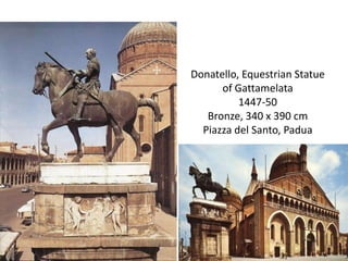 Donatello, Equestrian Statue of Gattamelata1447-50Bronze, 340 x 390 cmPiazza del Santo, Padua