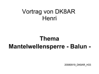 Vortrag von DK8AR  Henri Thema  Mantelwellensperre - Balun -   20080919_DK8AR_H33 