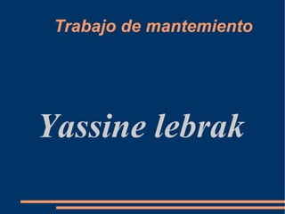 Trabajo de mantemiento Yassine lebrak  