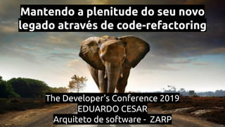 Mantendo a plenitude do seu novo
legado através de code-refactoring
The Developer’s Conference 2019
EDUARDO CESAR
Arquiteto de software - ZARP
 