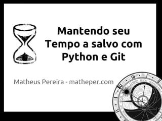 Mantendo seu
Tempo a salvo com
Python e Git
Matheus Pereira - matheper.com
 