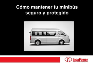 Cómo mantener tu minibús
seguro y protegido
 