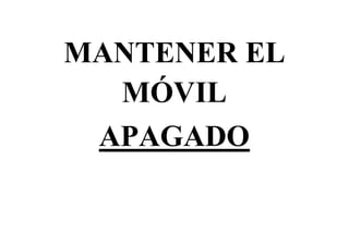 MANTENER EL
MÓVIL
APAGADO
 