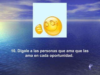 10. Dígale a las personas que ama que las ama en cada oportunidad.  