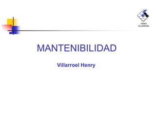 MANTENIBILIDAD
Villarroel Henry
HENRY
VILLARROEL
 