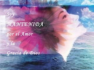 Soy  MANTENIDA  por el Amor  y la  Gracia de Dios 
