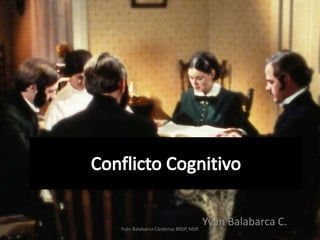 Conflicto Cognitivo YvánBalabarca C. Yván Balabarca Cárdenas BRSP, MSP. 