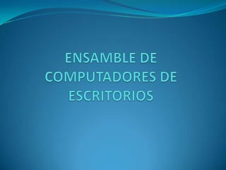 ENSAMBLE DE COMPUTADORES DE ESCRITORIOS 
