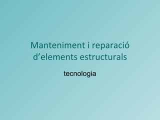 Manteniment i reparació d’elements estructurals tecnologia 