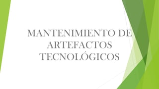 MANTENIMIENTO DE
ARTEFACTOS
TECNOLÓGICOS
 