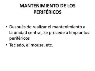 MANTENIMIENTO DE LOS PERIFÉRICOSDespués de realizar el mantenimiento a la unidad central, se procede a limpiar los periféricosTeclado, el mouse, etc.