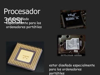 Procesador
368SL para los
 estar diseñado
 especialmente
ordenadores portátiles




                         estar diseñado especialmente
                         para los ordenadores
                         portátiles
 
