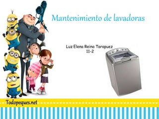 Mantenimiento de lavadoras
Luz Elena Reina Tarapuez
11-2
 