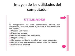 Imagen de las utilidades del
computador
 
