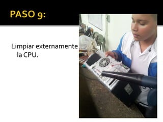 Limpiar externamente
la CPU.
 