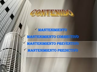  MANTENIMIENTO
 MANTENIMIENTO CORRECTIVO
 MANTENIMIENTO PREVENTIVO
 MANTENIMIENTO PREDICTIVO
 