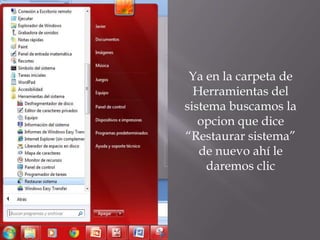 Ya en la carpeta de
Herramientas del
sistema buscamos la
opcion que dice
“Restaurar sistema”
de nuevo ahí le
daremos clic
 