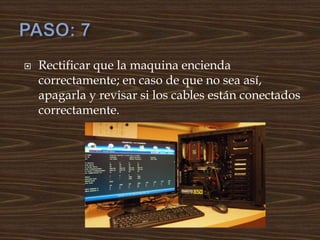  Rectificar que la maquina encienda
correctamente; en caso de que no sea así,
apagarla y revisar si los cables están conectados
correctamente.
 