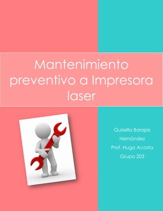 Guisella Barajas
Hernández
Prof. Hugo Acosta
Grupo 203
Mantenimiento
preventivo a Impresora
laser
 