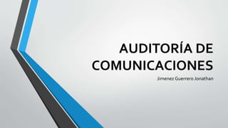 AUDITORÍA DE
COMUNICACIONES
Jimenez Guerrero Jonathan
 