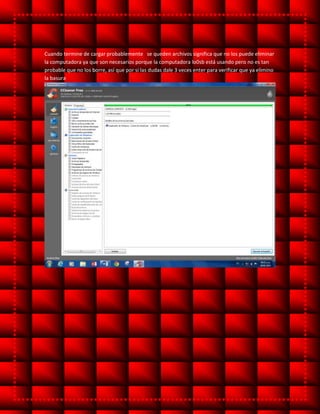 Cuando termine de cargar probablemente se queden archivos significa que no los puede eliminar
la computadora ya que son necesarios porque la computadora lo0sb está usando pero no es tan
probable que no los borre, así que por si las dudas dale 3 veces enter para verificar que ya elimino
la basura
 