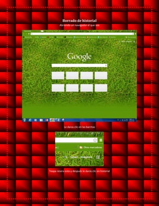 Borrado de historial
Abriendo un navegador el que sea
Le daras clic en las barritas
Teapa resera esto y después le darás clic en historial
 