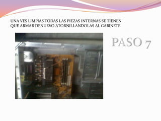 UNA VES LIMPIAS TODAS LAS PIEZAS INTERNAS SE TIENEN QUE ARMAR DENUEVO ATORNILLANDOLAS AL GABINETEPASO 7
