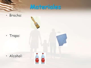 MaterialesBrocha:Trapo:Alcohol:
