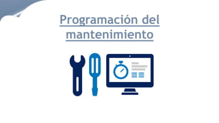 Programación del
mantenimiento
 