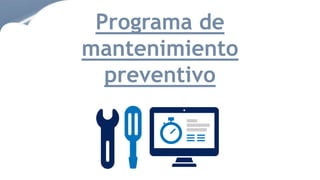 Programa de
mantenimiento
preventivo
 