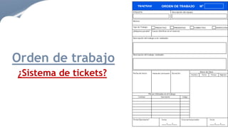 Orden de trabajo
¿Sistema de tickets?
 