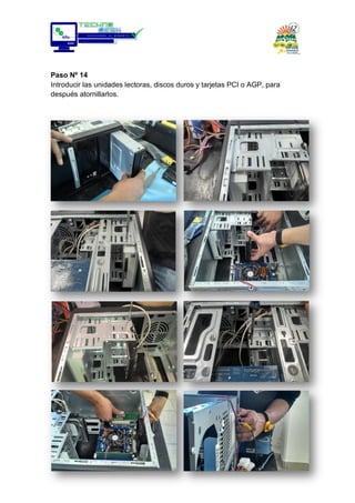 Paso Nº 14
Introducir las unidades lectoras, discos duros y tarjetas PCI o AGP, para
después atornillarlos.
 
