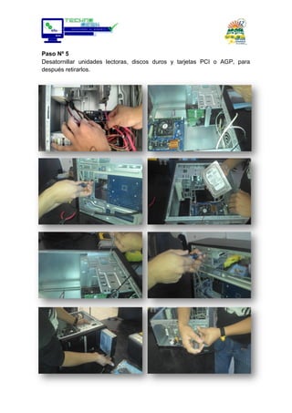 Paso Nº 5
Desatornillar unidades lectoras, discos duros y tarjetas PCI o AGP, para
después retirarlos.
 