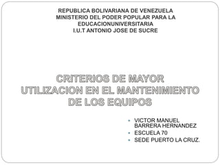 REPUBLICA BOLIVARIANA DE VENEZUELA
MINISTERIO DEL PODER POPULAR PARA LA
EDUCACIONUNIVERSITARIA
I.U.T ANTONIO JOSE DE SUCRE
 VICTOR MANUEL
BARRERA HERNANDEZ
 ESCUELA 70
 SEDE PUERTO LA CRUZ.
 