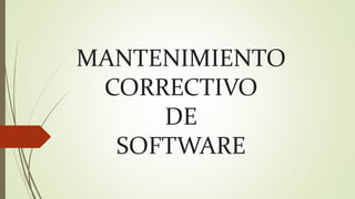 MANTENIMIENTO
CORRECTIVO
DE
SOFTWARE
 