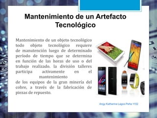 Mantenimiento de un Artefacto
Tecnológico
Mantenimiento de un objeto tecnológico
todo objeto tecnológico requiere
de manut...