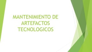MANTENIMIENTO DE
ARTEFACTOS
TECNOLOGICOS
 
