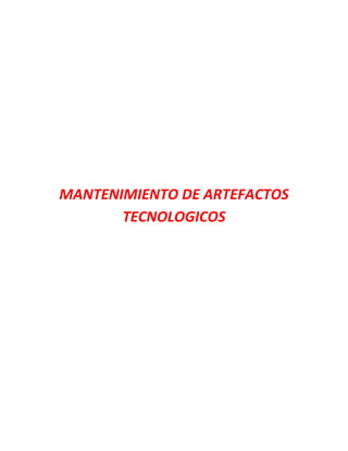 MANTENIMIENTO DE ARTEFACTOS
TECNOLOGICOS
 