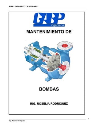 MANTENIMIENTO DE BOMBAS
1
Ing. Roselia Rodríguez
MANTENIMIENTO DE
BOMBAS
ING. ROSELIA RODRIGUEZ
 