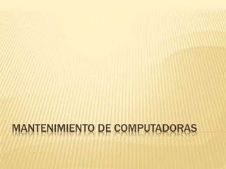 MANTENIMIENTO DE COMPUTADORAS
 