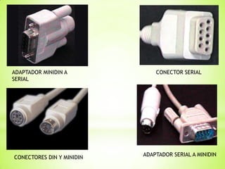 ADAPTADOR MINIDIN A            CONECTOR SERIAL
SERIAL




CONECTORES DIN Y MINIDIN   ADAPTADOR SERIAL A MINIDIN
 