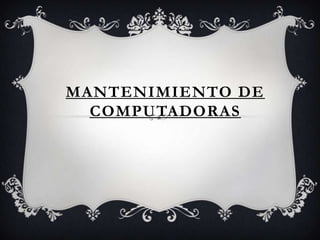 MANTENIMIENTO DE
COMPUTADORAS

 