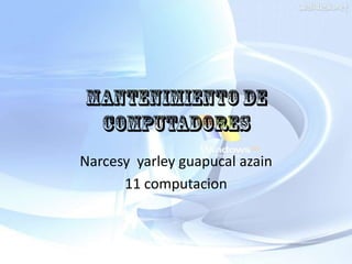 Narcesy yarley guapucal azain
      11 computacion
 