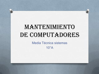 Mantenimiento
de computadores
Media Técnica sistemas
10°A
 