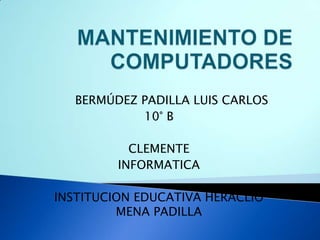 BERMÚDEZ PADILLA LUIS CARLOS
10° B
CLEMENTE
INFORMATICA
INSTITUCION EDUCATIVA HERACLIO
MENA PADILLA
 