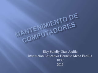 Elcy Sulelly Díaz Ardila
Institución Educativa Heraclio Mena Padilla
10°C
2013
 