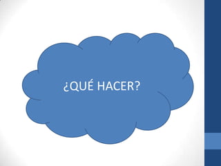 ¿QUÉ HACER?

 