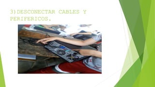 3)DESCONECTAR CABLES Y
PERIFERICOS.
 