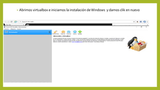 • Abrimos virtualbox e iniciamos la instalación deWindows y damos clik en nuevo
 