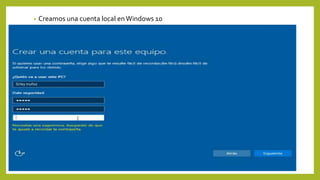 • Creamos una cuenta local enWindows 10
Sirley muñoz
 